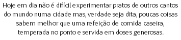 Hoje em dia não é difícil experimentar pratos de outros cantos do mundo numa cidade mas, verdade seja dita, poucas coisas sabem melhor que uma refeição de comida caseira, temperada no ponto e servida em doses generosas.